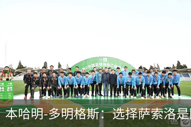 本哈明-多明格斯：选择萨索洛是因为能与球队建立紧密关系