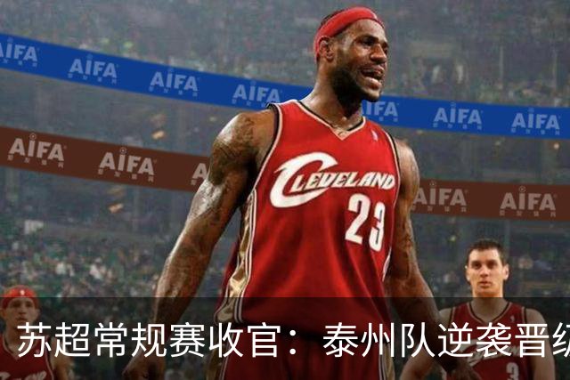 苏超常规赛收官：泰州队逆袭晋级，南京与淮安止步